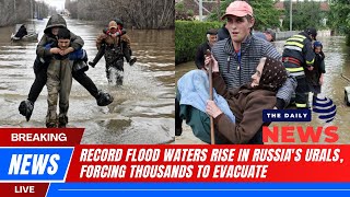 DAILY NEWS  9-  4 | RECORD FLOOD WATERS RISE IN RUSSIA'S URALS, FORCING THOUSANDS TO EVACUATE