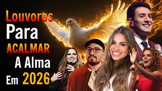 Louvores de Adoração - As Melhores Músicas Gospel Mais Tocadas, Louvores Para Acalmar A Alma Em 2026
