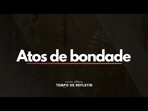 Tempo de Refletir 2507 - Atos de bondade