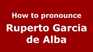 How to pronounce Ruperto Garcia De Alba