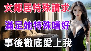 女鄰居特殊請求，滿足她特殊嗜好，事後徹底愛上我 #情感故事 #生活 #中老年 #like #日常 #情感共鳴