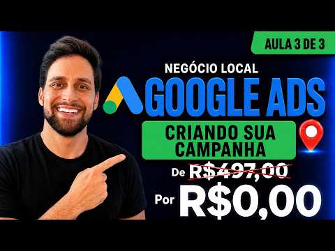 Google Ads para Negócio Local: Criando a Campanha do Zero (Aula 3 de 3)