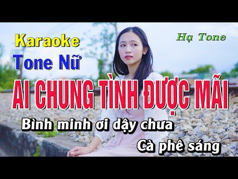 Karaoke Ai Chung Tình Được Mãi Tone Nữ | Hạ Tone Rất Dễ Hát