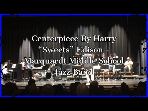 Centerpiece By Harry “Sweets” Edison - Marquardt Middle School Jazz Band