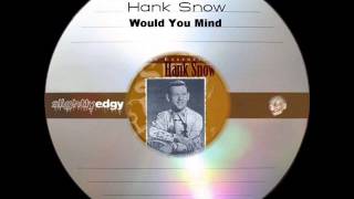 Hank Snow - Would You Mind