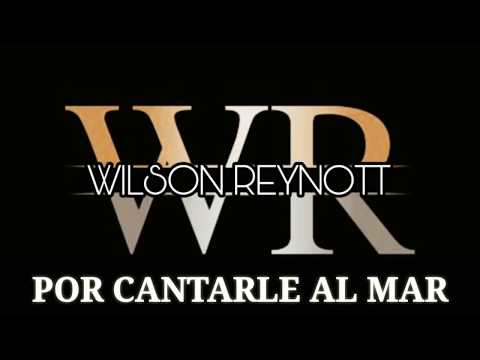 WILSON REYNOTT - POR CANTARLE AL MAR