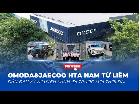 OMODA & JAECOO HTA NAM TỪ LIÊM: DẪN ĐẦU KỶ NGUYÊN XANH