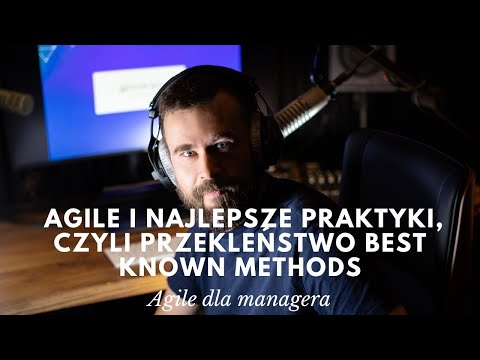 Agile dla managera #9 - Agile i najlepsze praktyki, czyli przekleństwo Best Known Methods