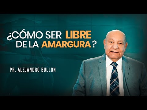 Pr. Bullón - Cómo Ser Libre de la Amargura