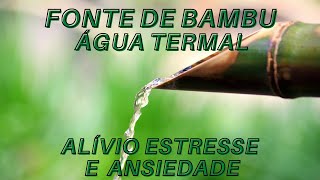 FONTE DE BAMBU  GUA TERMAL - ALVIO SINTOMAS ESTRESSE E ANSIEDADE