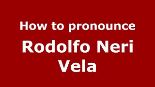 How to pronounce Rodolfo Neri Vela
