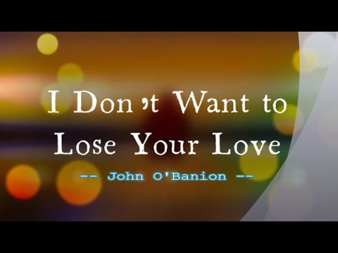 I Don't Wanna Lose Your Love - John O' Banion / with Lyrics