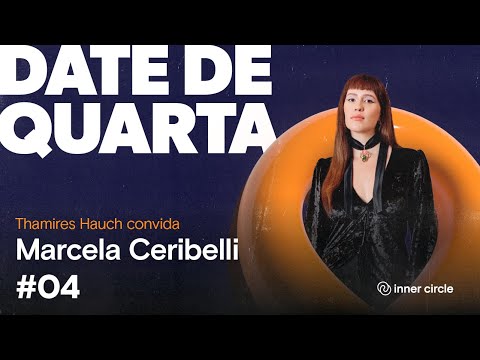 Date de Quarta #04 - Marcela Ceribelli