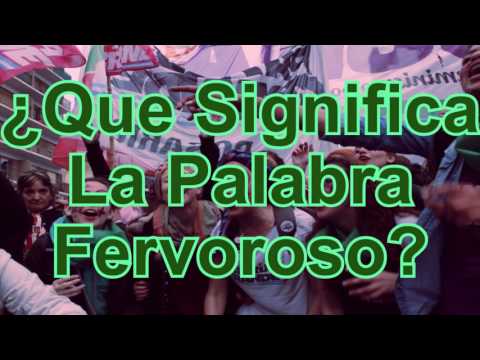 ¿Que Significa La Palabra Fervoroso.?