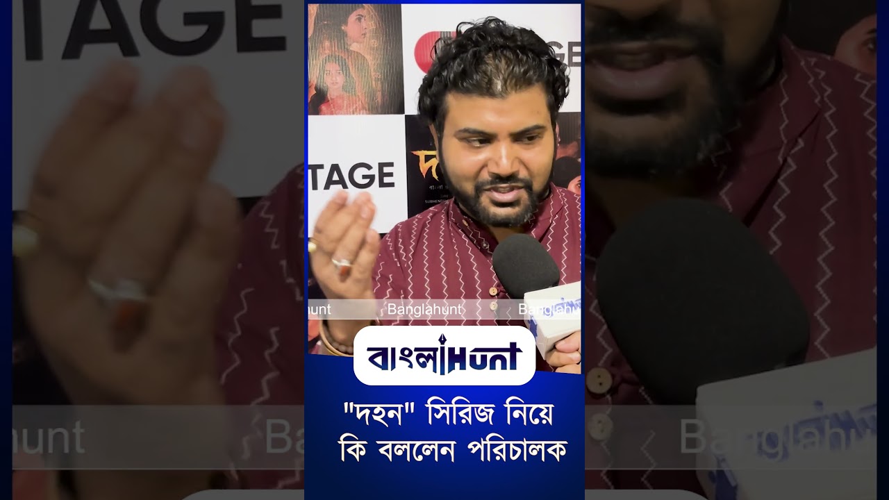 দহন সিরিজ নিয়ে কি বললেন পরিচালক