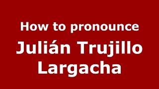 How to pronounce Julián Trujillo Largacha