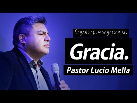 PASTOR LUCIO MELLA 2015 - SOY LO QUE SOY POR SU GRACIA