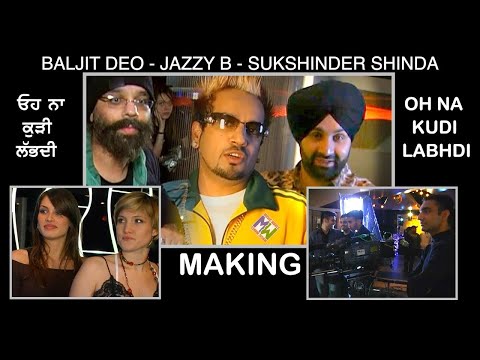 Jazzy B || Sukshinder Shinda - The Making of 'Oh Na Kuri Labdi' Golden Memories ਓਹ ਨਾ ਕੁੜੀ ਲੱਭਦੀ