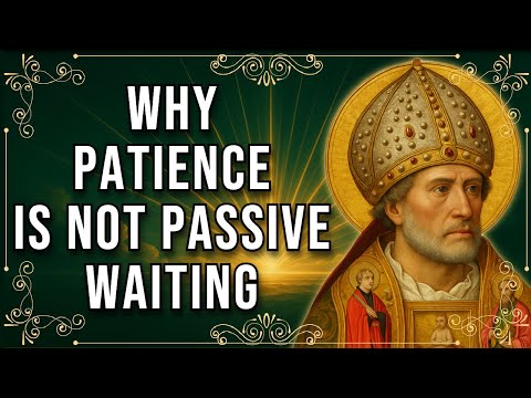 Why Patience Is Not Passive Waiting — The True Companion of Wisdom | St. Augustine of Hippo