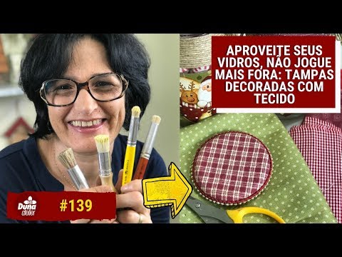 DIY- CUSTOMIZE TAMPAS DE VIDROS DECORADAS COM TECIDO | Pintando Com o ❤ #139 | TÂNIA MARQUATO
