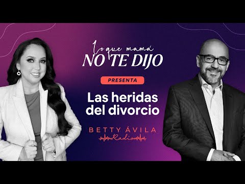 Las HERIDAS del DIVORCIO | Mario Guerra y Betty Avila | Podcast Lo que mamá no te dijo