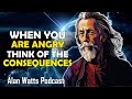Alan Watts - When You Are Angry Think Of The Consequences - Best Motivational Speech Video