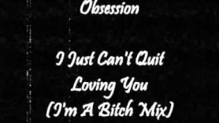 Obsession - I Just Can't Quit Loving You (I'm A Bitch Mix)