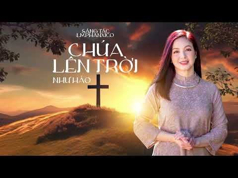 CHÚA LÊN TRỜI -LM PHANXICO - NHƯ HẢO
