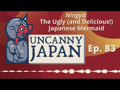 Ningyo: The Ugly (and Delicious!) Japanese Mermaid | Uncanny Japan Podcast (Ep. 83)