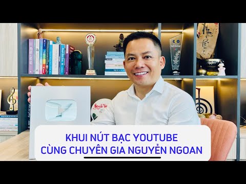 KHUI NÚT BẠC YOUTUBE CÙNG CHUYÊN GIA NGUYỄN NGOAN