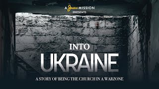 INTO UKRAINE - A Story Of Being The Church In A War Zone - A Documentary From A Jesus Mission
