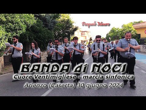 Banda di Noci "Cuore Ventimigliese" -marcia sinfonica- M° S. Mauro Arienzo (Caserta) 30 giugno 2024