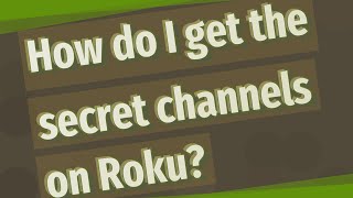 How do I get the secret channels on Roku?
