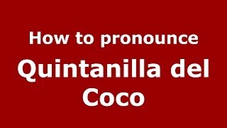 How to pronounce Quintanilla Del Coco