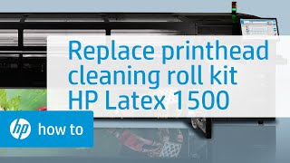 Replacing Printhead Cleaning Roll Kit Components on the HP Latex 1500 Printer