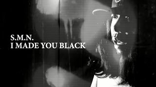 S.M.N. - I MADE YOU BLACK(Music Video)
