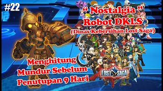 Hitungan Mundur Sebelum Penutupan 9 Hari (Lost Saga Indonesia) (Nostalgia) (ROBOT DKLS !) #22