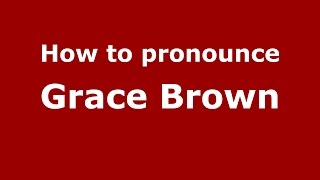 How to pronounce Grace Brown