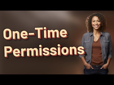 Why Choose One-Time Permissions Over Permanent Ones?