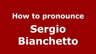 How to pronounce Sergio Bianchetto