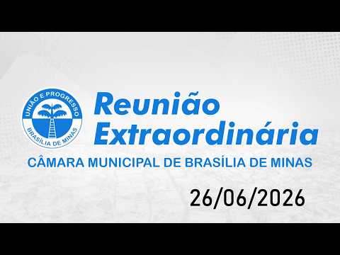 REUNIÃO EXTRAORDINÁRIA - CÂMARA MUNICIPAL DE BRASÍLIA DE MINAS - 26/06/2026