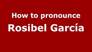 How to pronounce Rosibel García