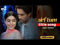 Sirf Tum Official Title Song Ft L Vivian Dsena Eisha Singh Colors Tv