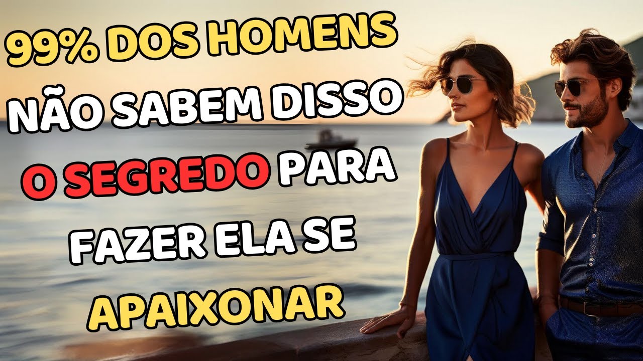 99% DOS HOMENS NÃO SABEM DISSO | O SEGREDO PARA FAZER ELA SE APAIXONAR
