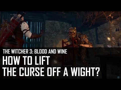The Witcher 3: Blood and Wine - How to lift the curse off a Wight?