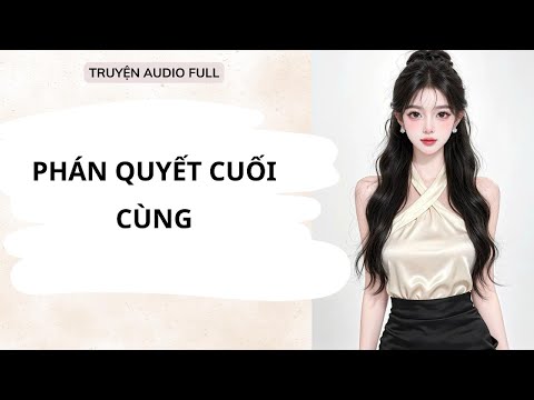 FULL || NGUYÊN NGUYÊN AUDIO -PHÁN QUYẾT CUỐI CÙNG