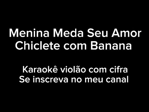 Menina Me Dá O Seu Amor - Chiclete Com Banana