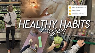 HEALTHY HABITS RESET | morning rituals, prioritizing movement, healthy eats, finding motivation 💫