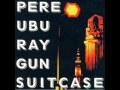 Pere Ubu - Ray Gun Suitcase