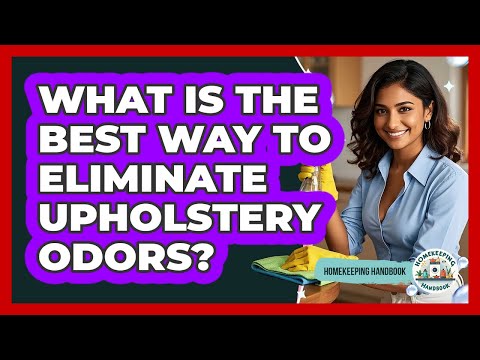 What Is The Best Way To Eliminate Upholstery Odors? - Homekeeping Handbook